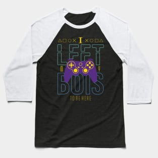 I Left my Bois to be Here - funny gaming Baseball T-Shirt